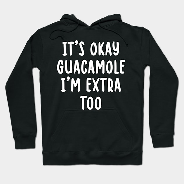 It's Okay Guacamole I'm Extra Too Hoodie by TIHONA